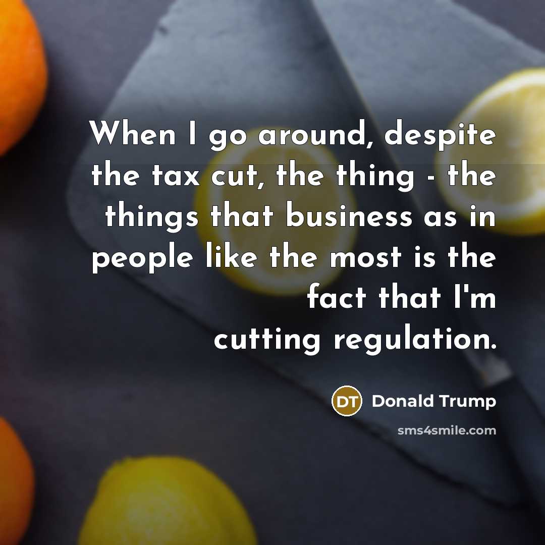 “When I go around, despite the tax cut, the thing…” quote by Donald Trump