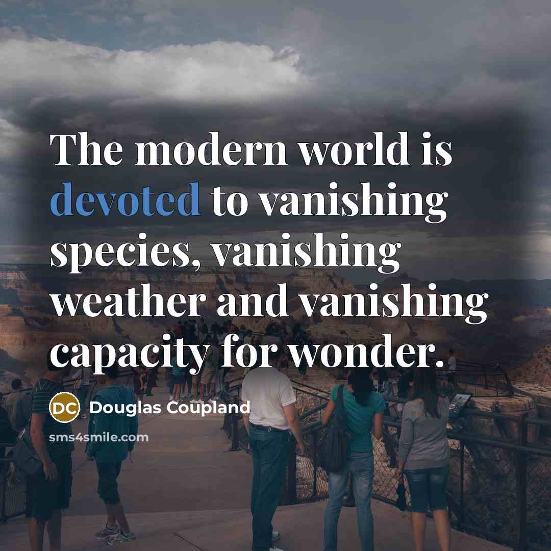 “The modern world is devoted to vanishing species, vanishing weather…” quote by Douglas Coupland