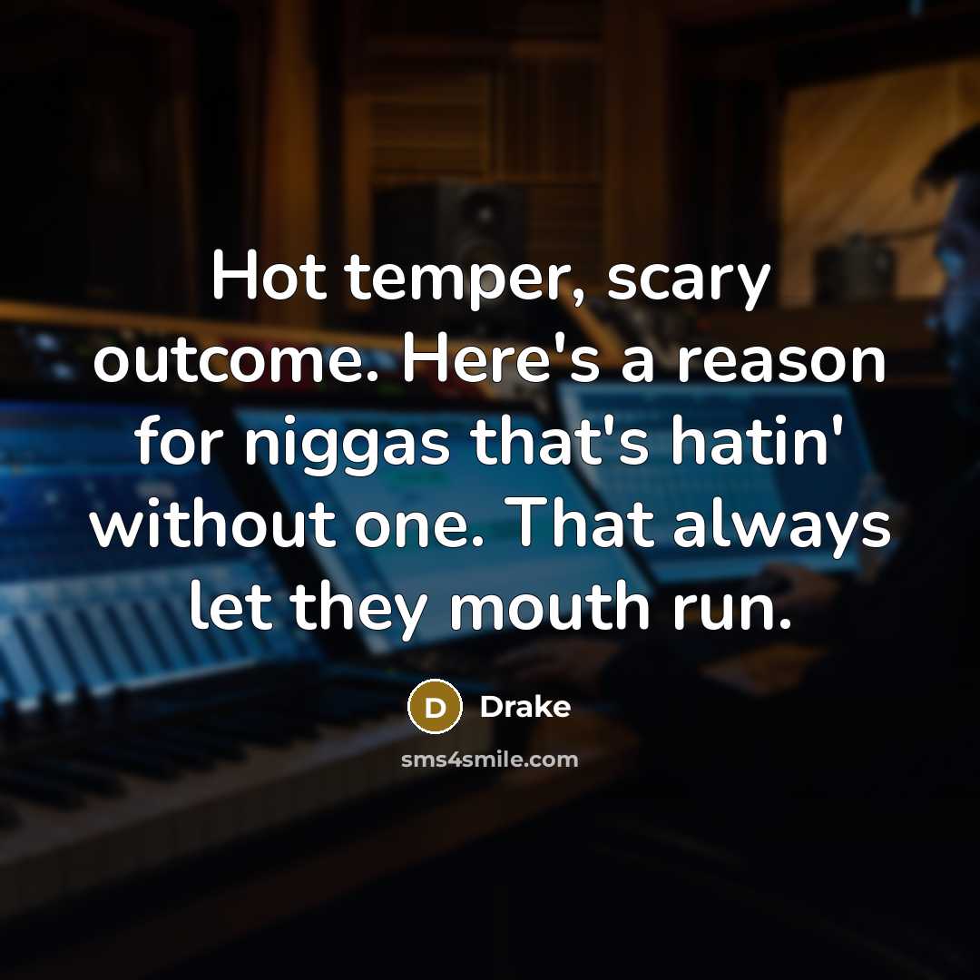 “Hot temper, scary outcome. Here's a reason for niggas that's hatin' without one. That always let they mouth run.” quote by Drake