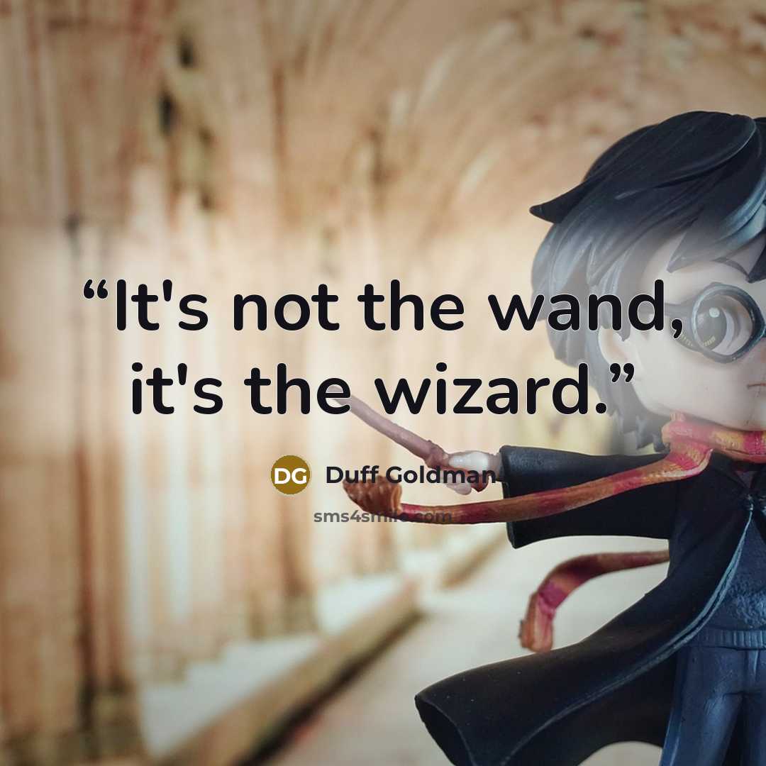 “It's not the wand, it's the wizard.” quote by Duff Goldman