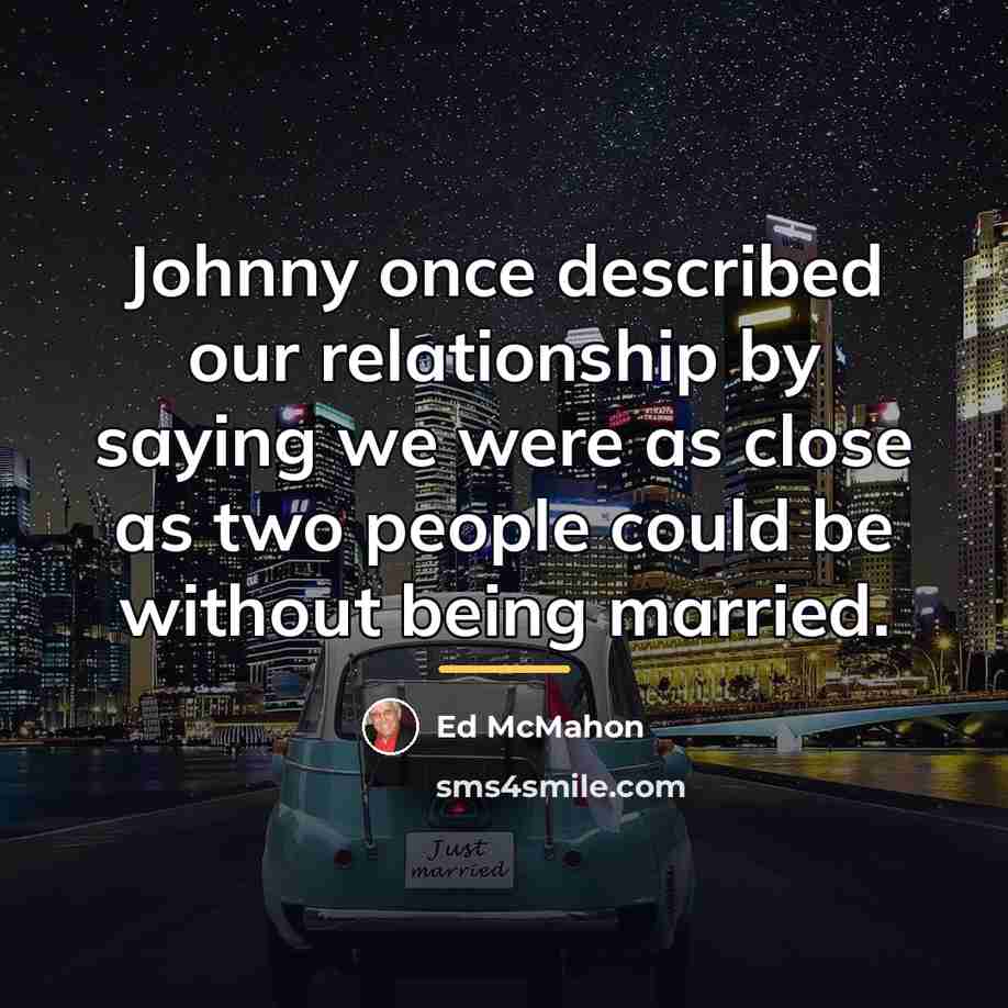 “Johnny once described our relationship by saying we were as…” quote by Ed McMahon
