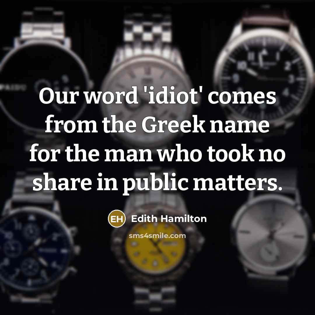 “Our word 'idiot' comes from the Greek name for the…” quote by Edith Hamilton