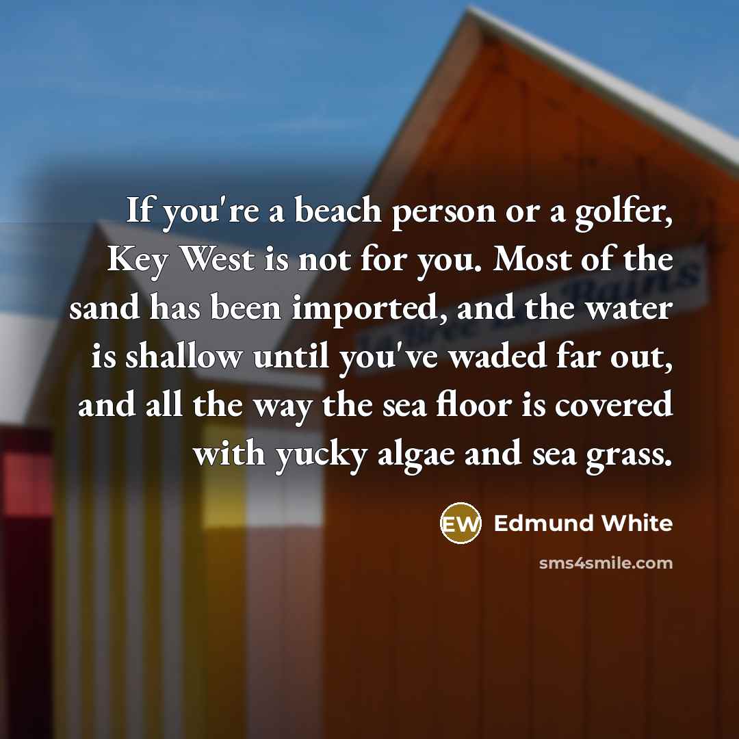 “If you're a beach person or a golfer, Key West…” quote by Edmund White