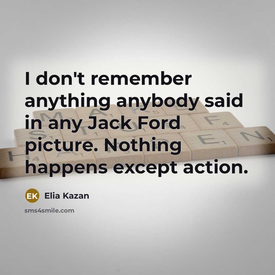 “I don't remember anything anybody said in any Jack Ford…” quote by Elia Kazan