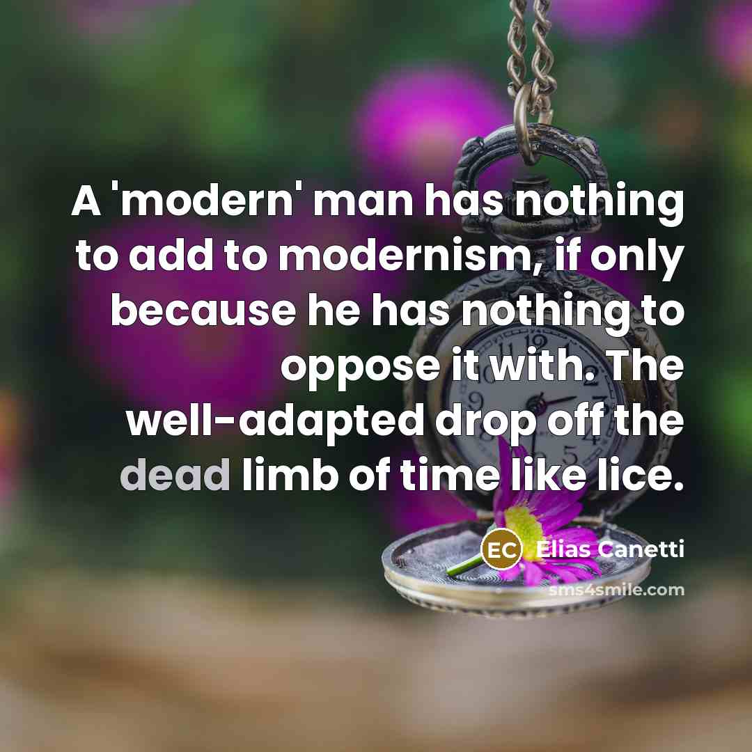 “A 'modern' man has nothing to add to modernism, if…” quote by Elias Canetti