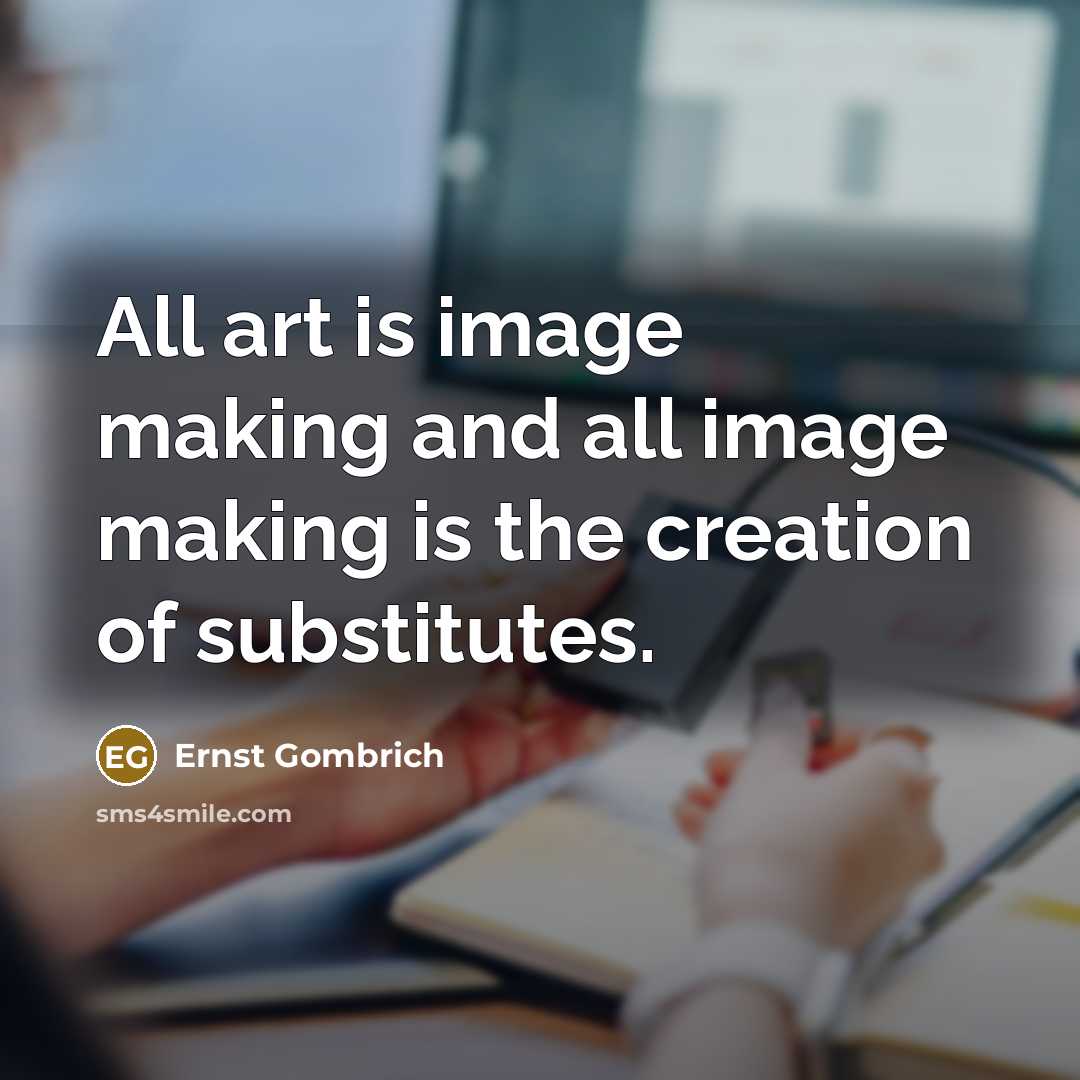 “All art is image making and all image making is…” quote by Ernst Gombrich
