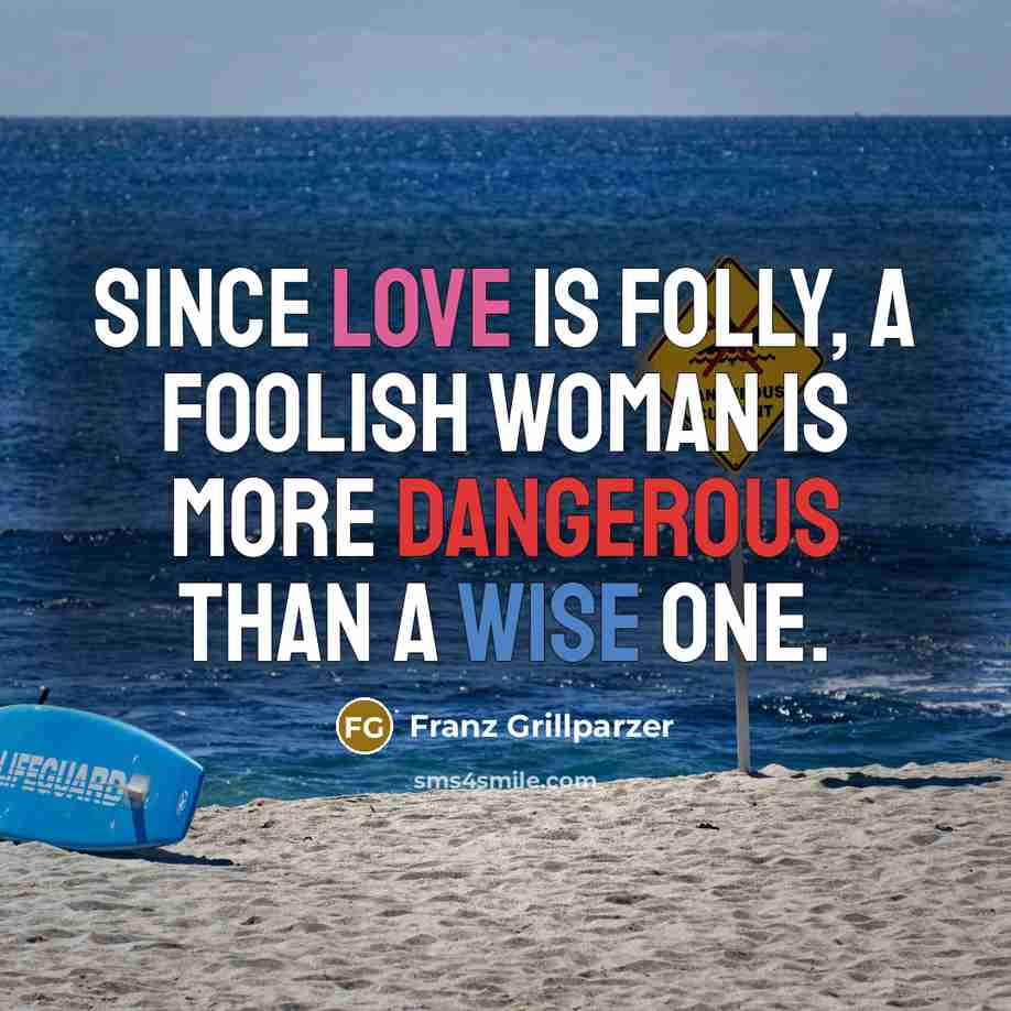 “Since love is folly, a foolish woman is more dangerous…” quote by Franz Grillparzer