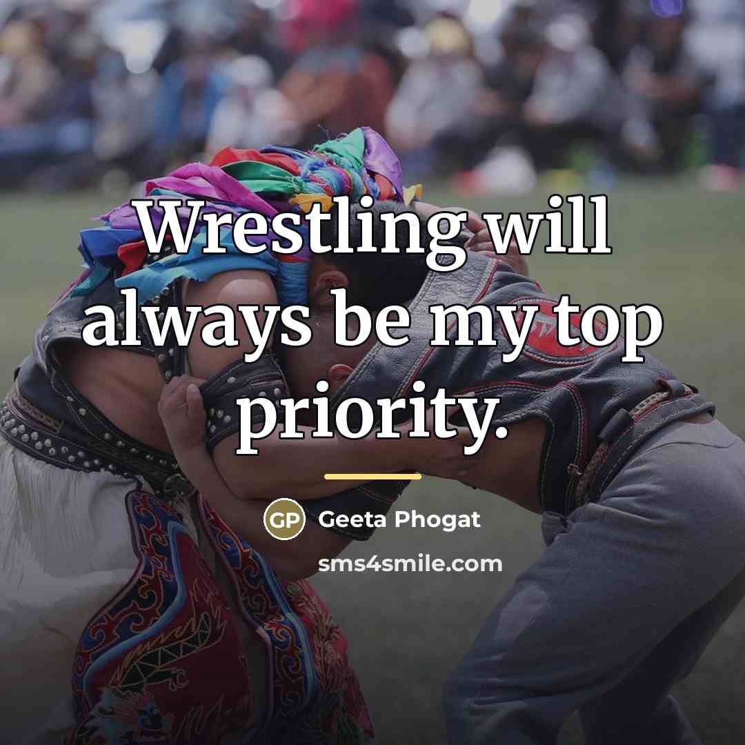“Wrestling will always be my top priority.…” quote by Geeta Phogat