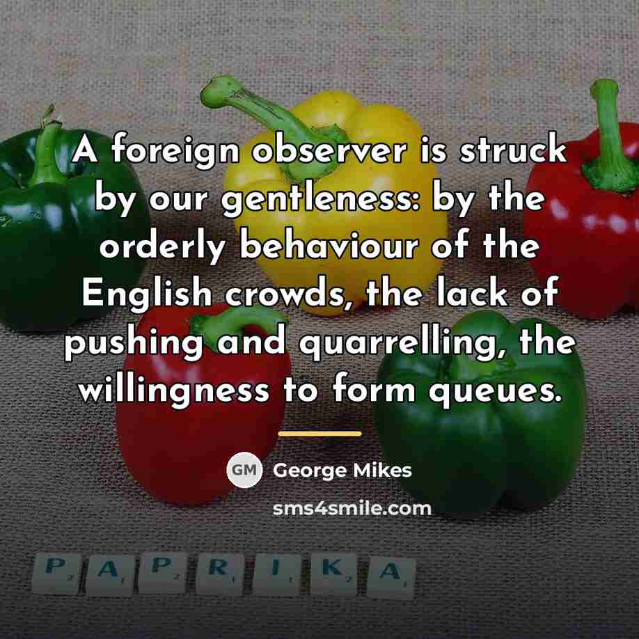 “A foreign observer is struck by our gentleness: by the…” quote by George Mikes