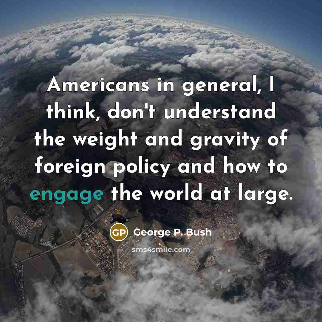 “Americans in general, I think, don't understand the weight and…” quote by George P. Bush