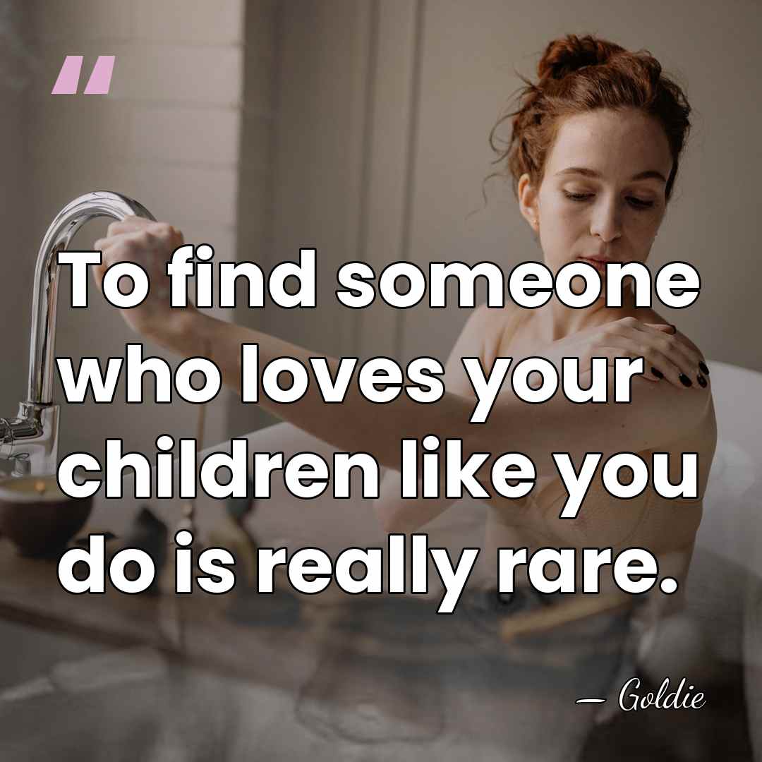 To find someone who loves your children like you do is really&hellip; - Goldie