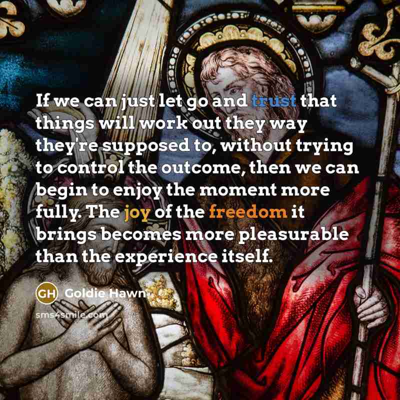 “If we can just let go and trust that things…” quote by Goldie Hawn