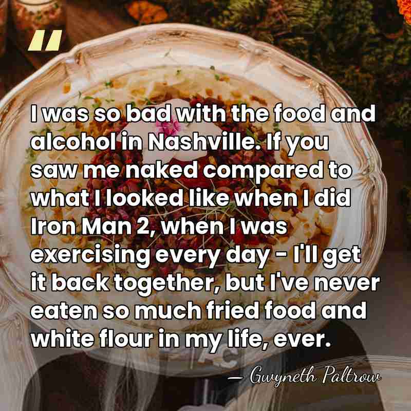I was so bad with the food and alcohol in Nashville. If&hellip; - Gwyneth Paltrow