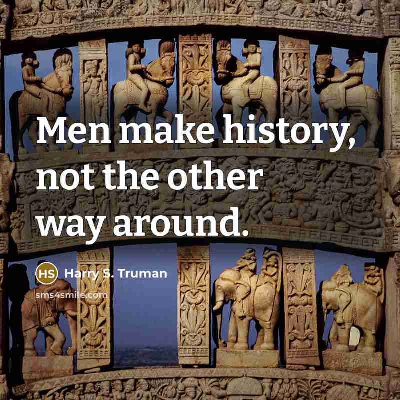 “Men make history, not the other way around.…” quote by Harry S. Truman