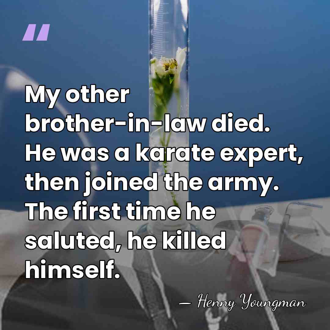 My other brother-in-law died. He was a karate expert, then joined the&hellip; - Henny Youngman