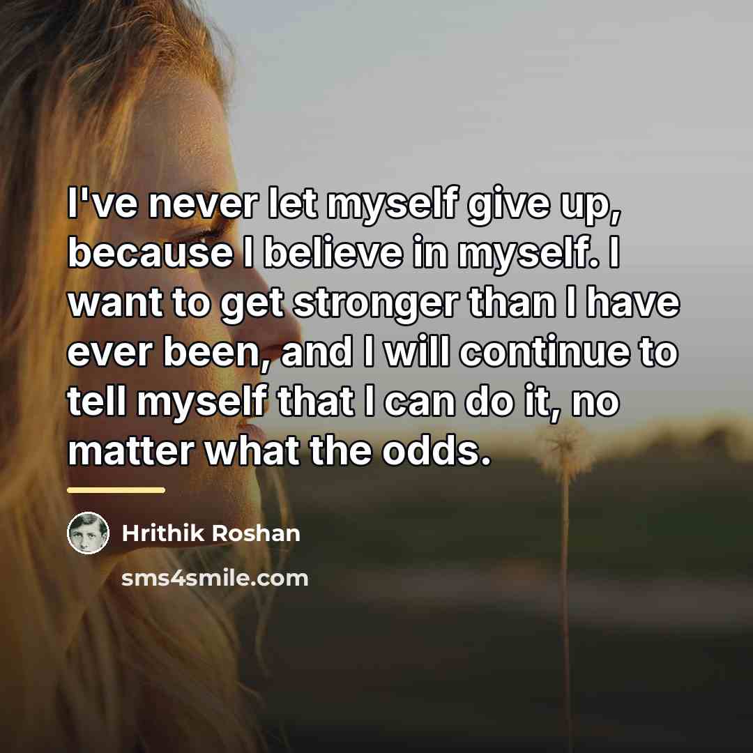 “I've never let myself give up, because I believe in…” quote by Hrithik Roshan