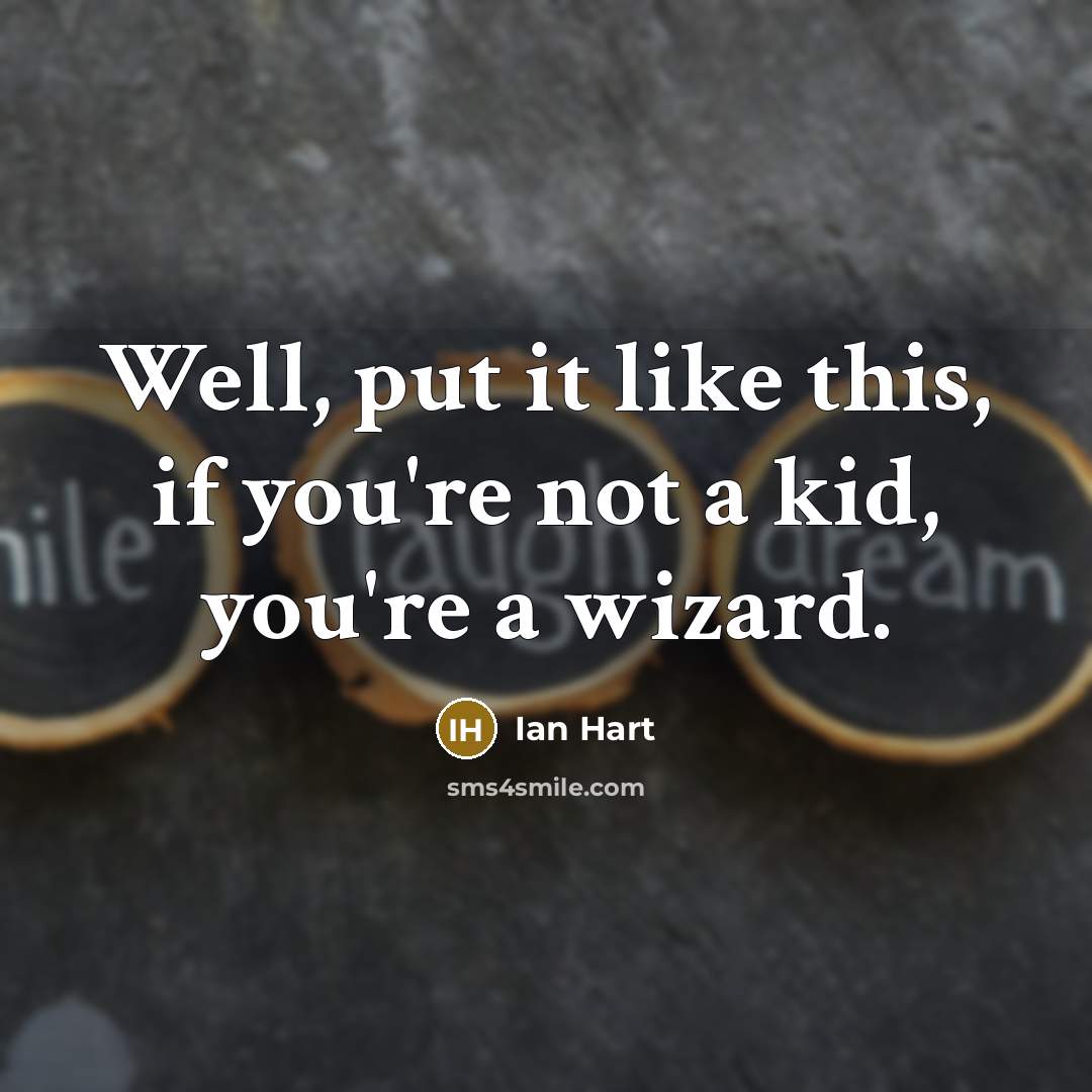 “Well, put it like this, if you're not a kid,…” quote by Ian Hart