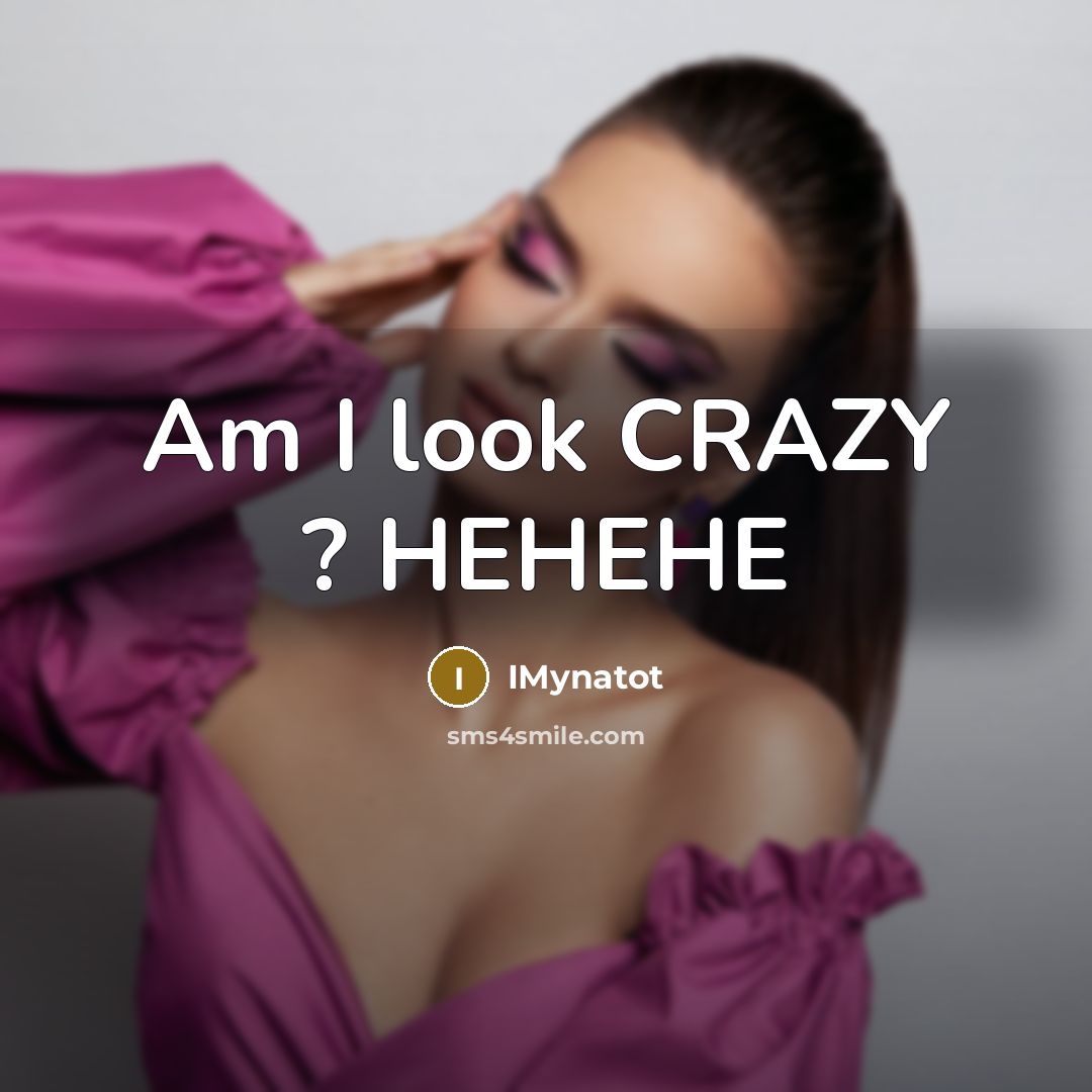 “Am I look CRAZY ? HEHEHE” quote by IMynatot