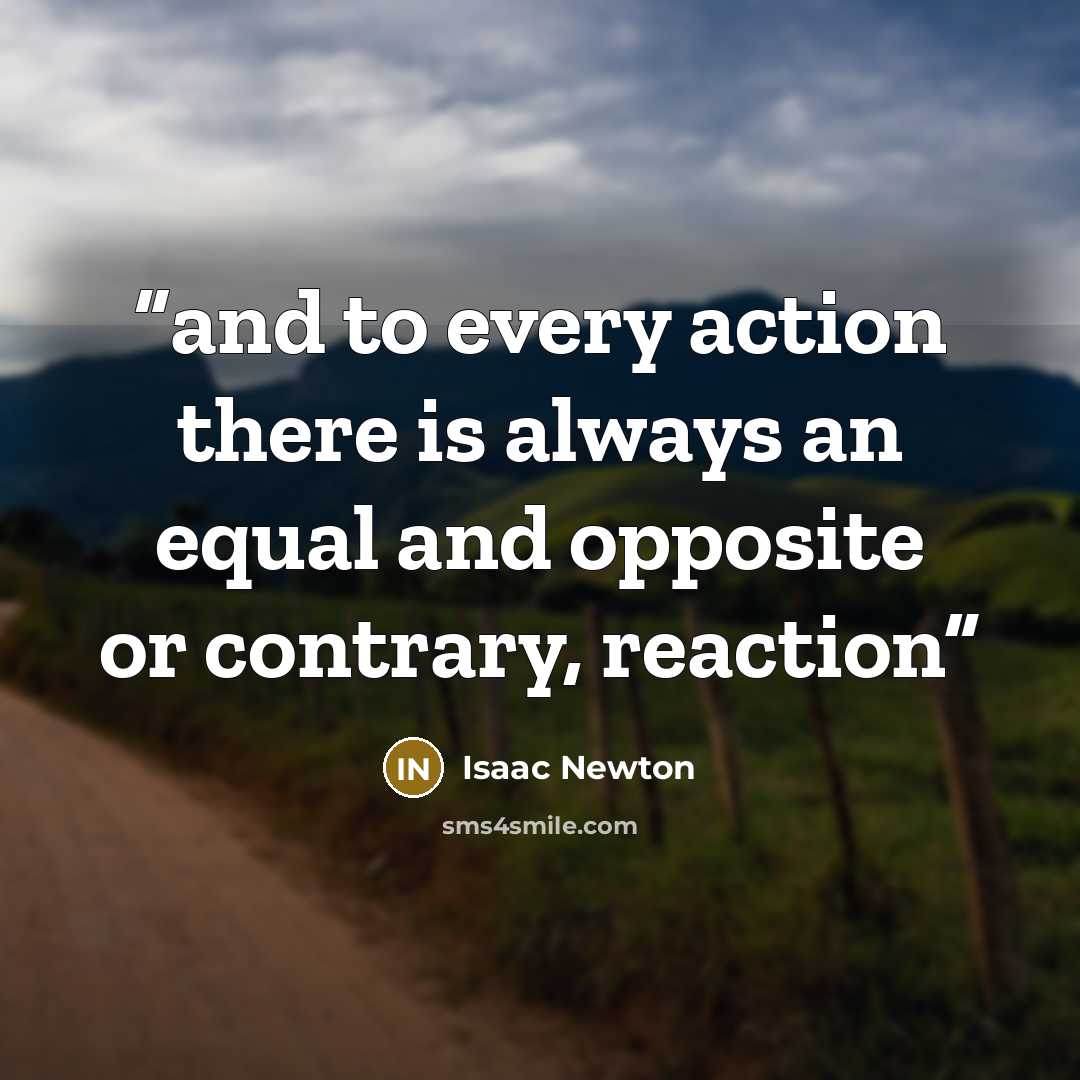 “and to every action there is always an equal and opposite or contrary, reaction” quote by Isaac Newton