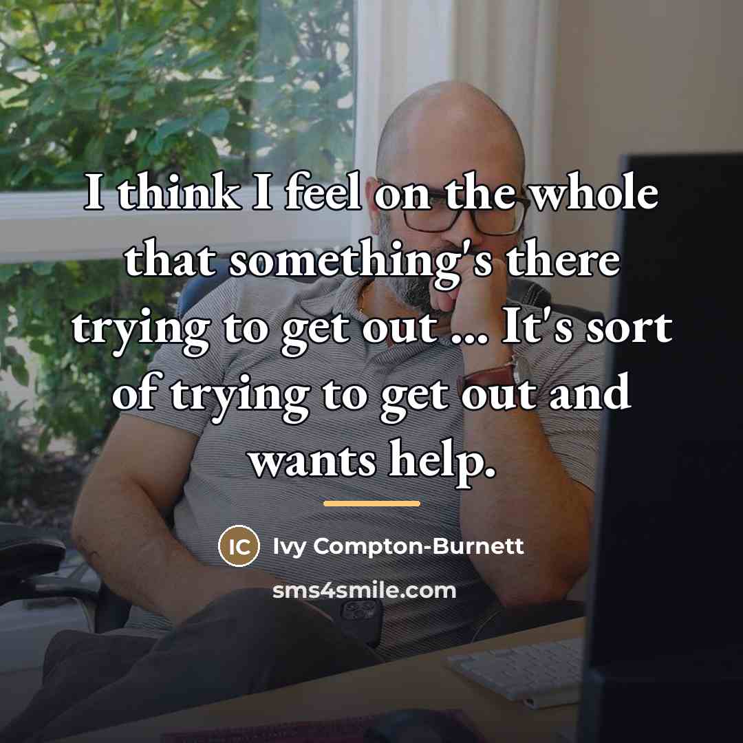 “I think I feel on the whole that something's there…” quote by Ivy Compton-Burnett