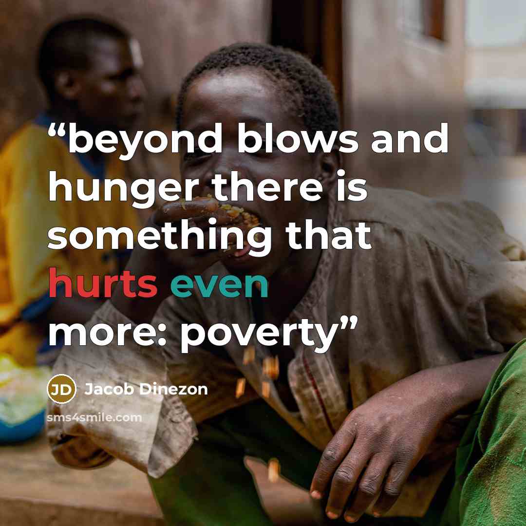 “beyond blows and hunger there is something that hurts even more: poverty” quote by Jacob Dinezon