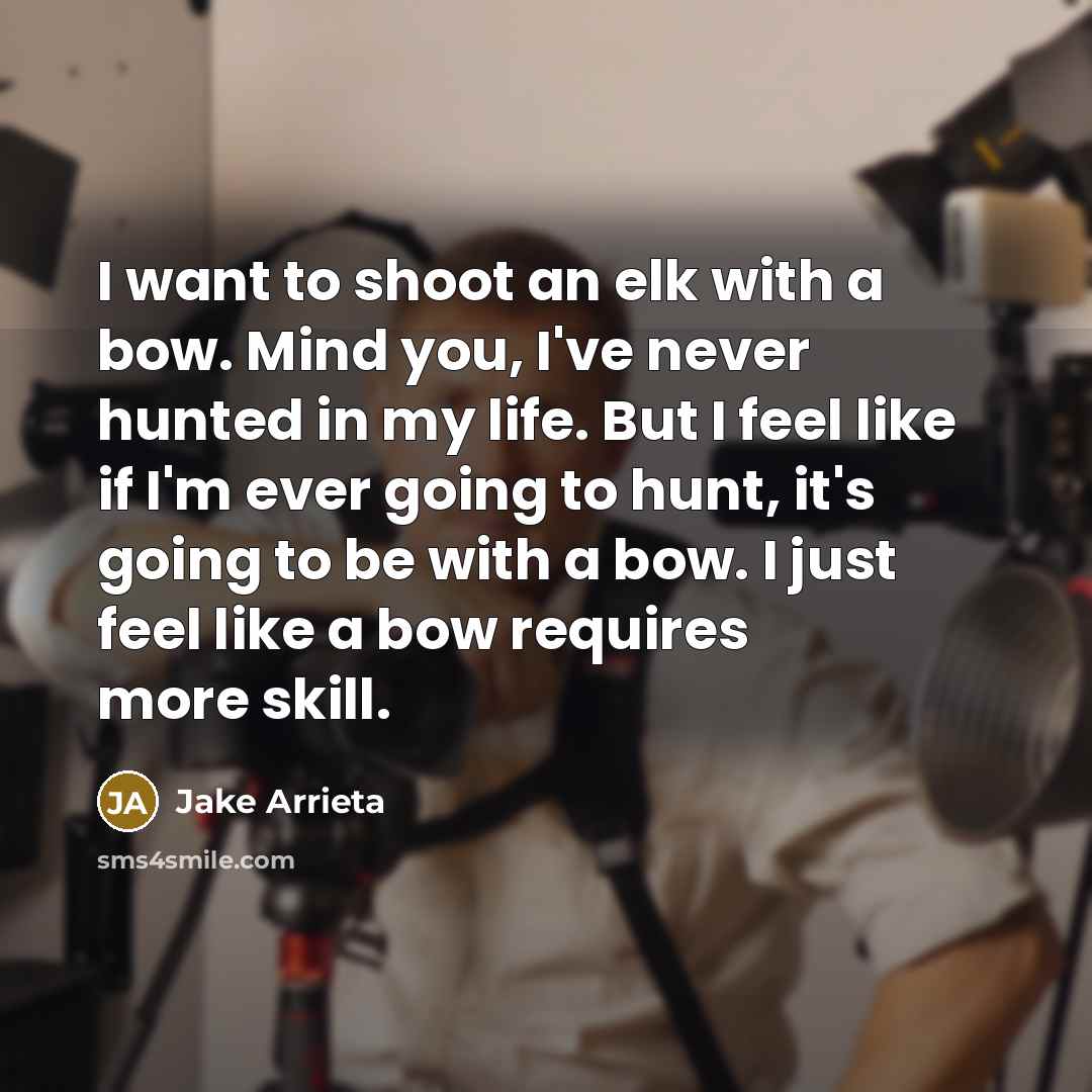 “I want to shoot an elk with a bow. Mind…” quote by Jake Arrieta