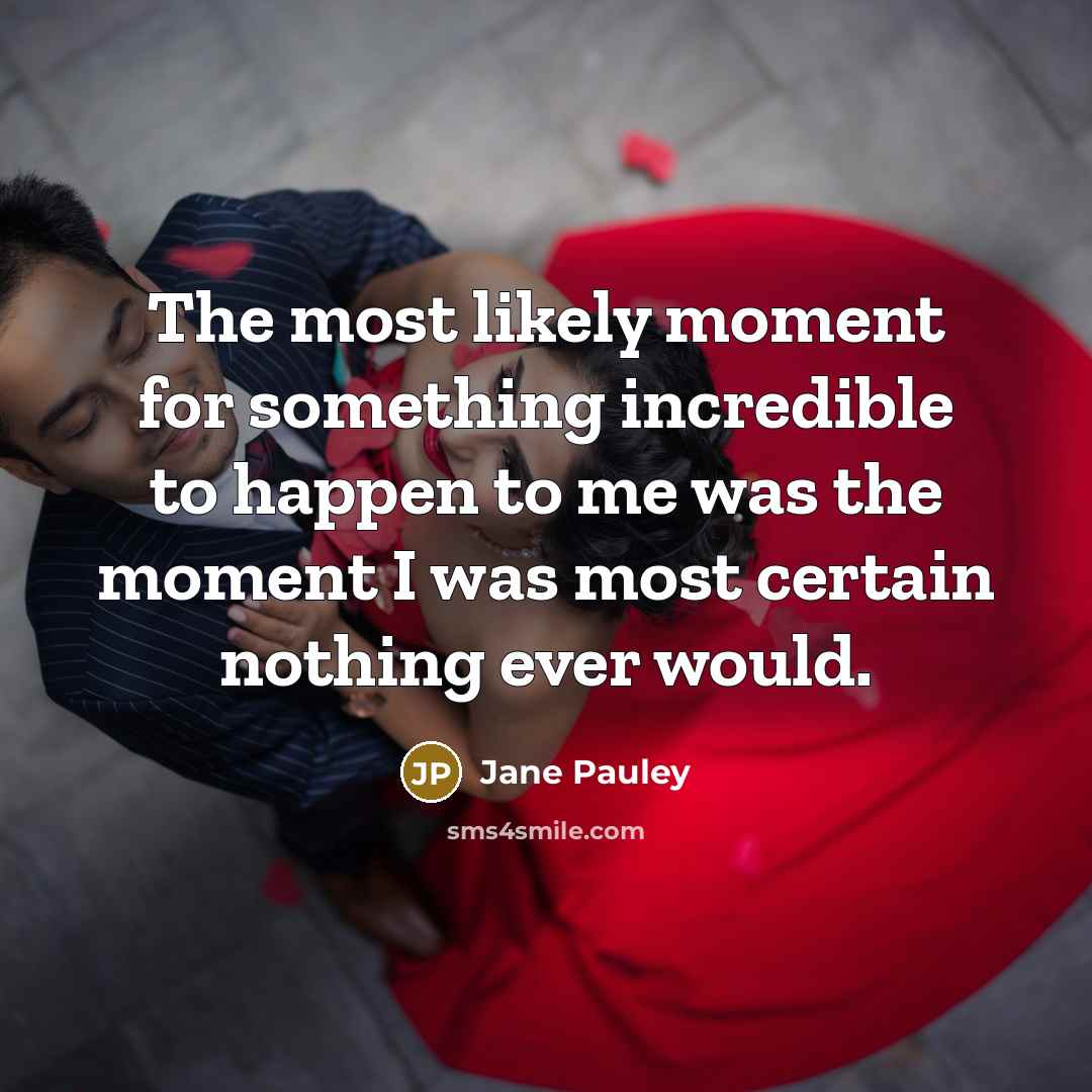 “The most likely moment for something incredible to happen to…” quote by Jane Pauley