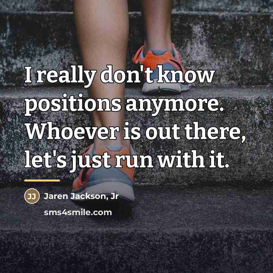 “I really don't know positions anymore. Whoever is out there,…” quote by Jaren Jackson, Jr