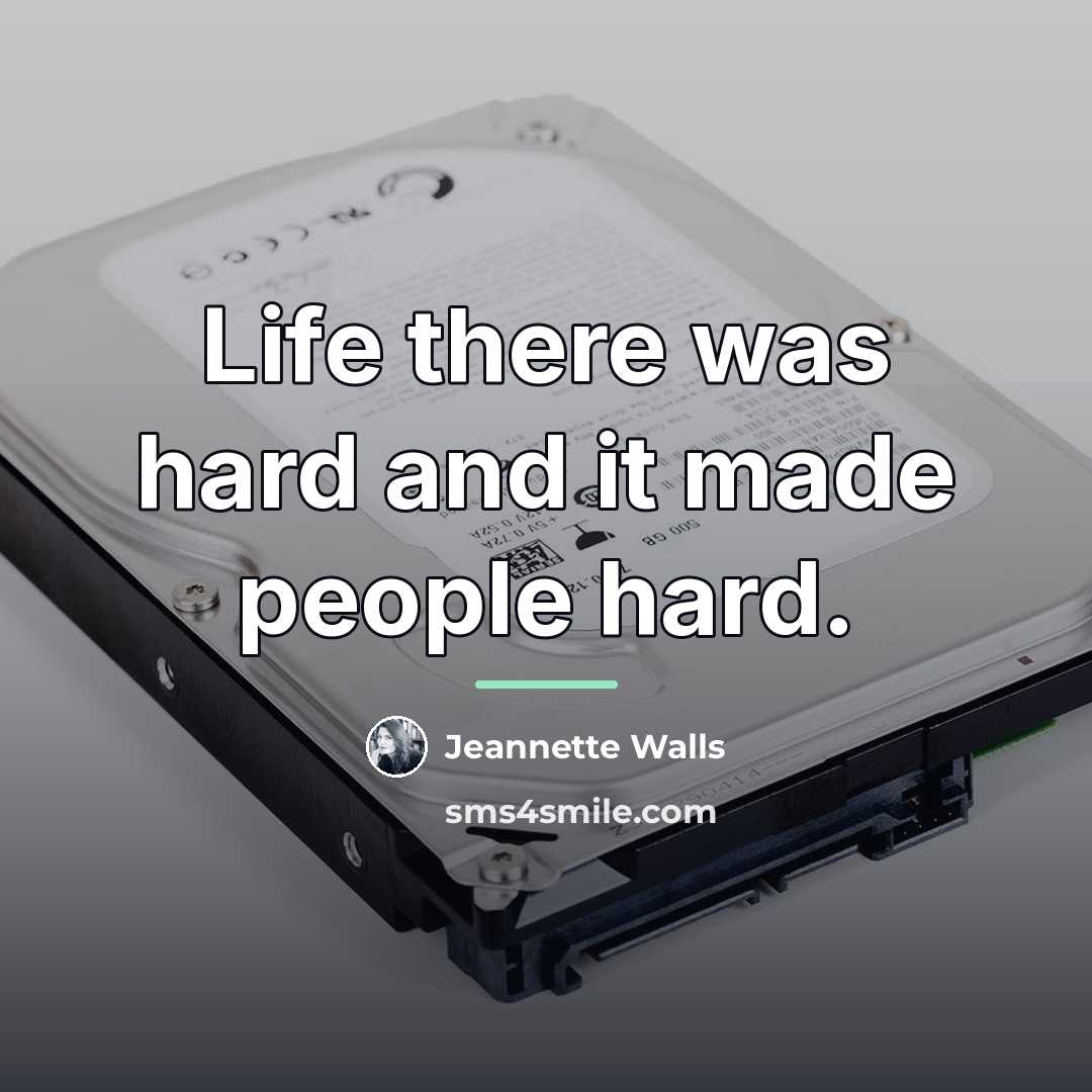 “Life there was hard and it made people hard.…” quote by Jeannette Walls
