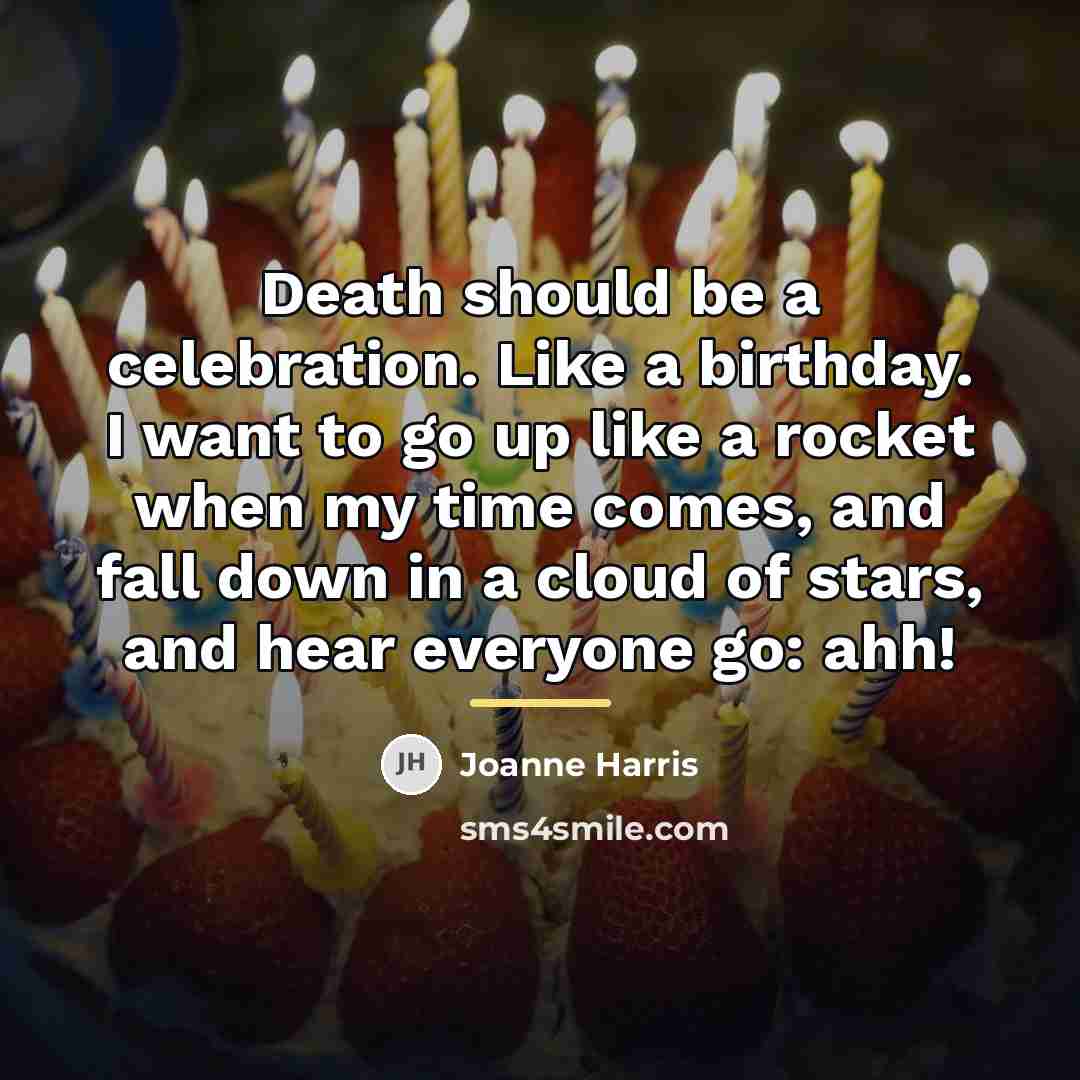 “Death should be a celebration. Like a birthday. I want…” quote by Joanne Harris
