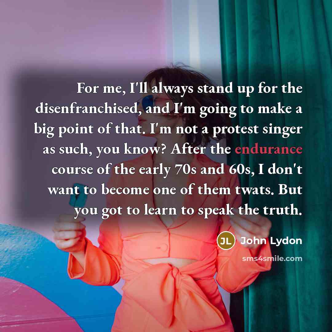 “For me, I'll always stand up for the disenfranchised, and…” quote by John Lydon