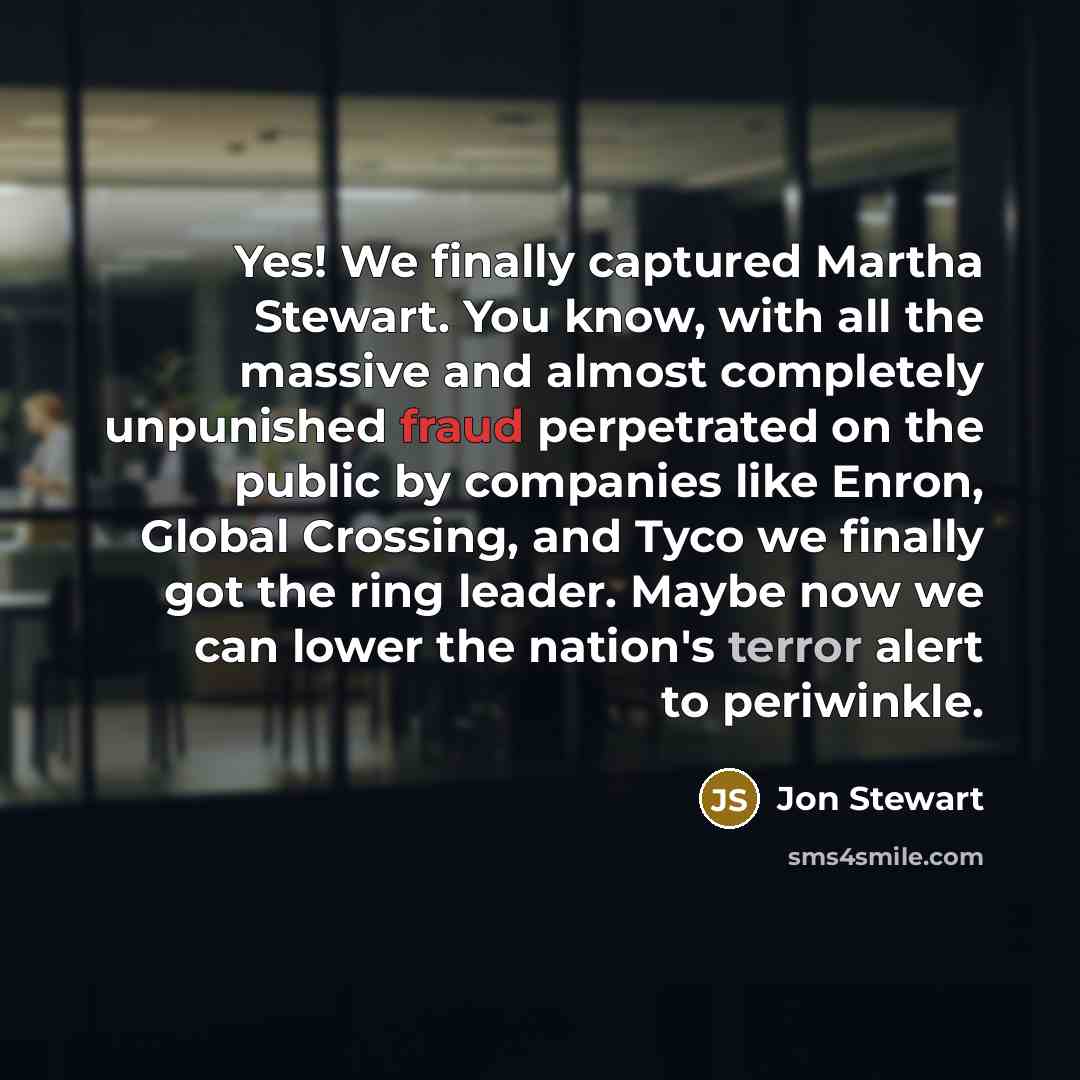 “Yes! We finally captured Martha Stewart. You know, with all…” quote by Jon Stewart