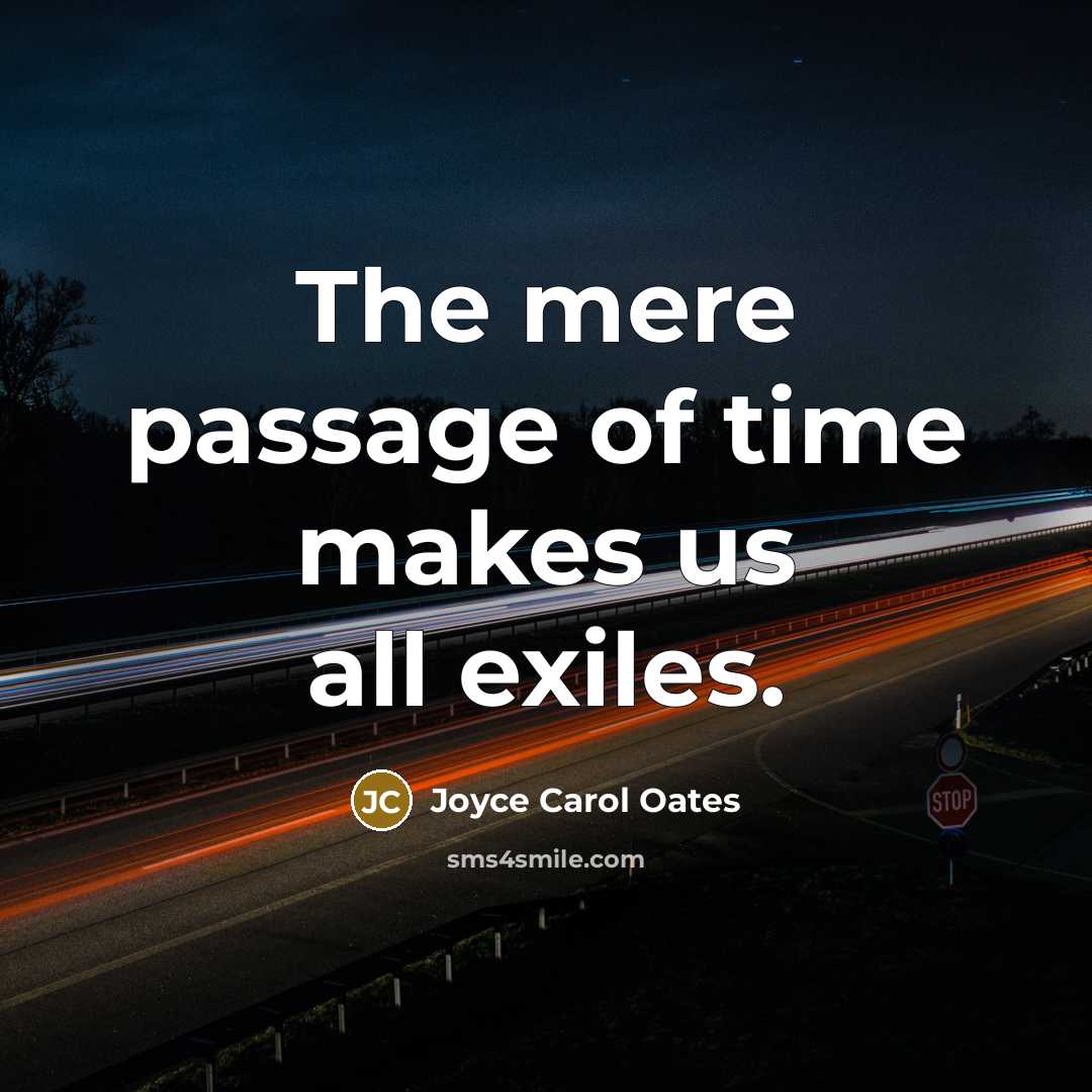 “The mere passage of time makes us all exiles.…” quote by Joyce Carol Oates