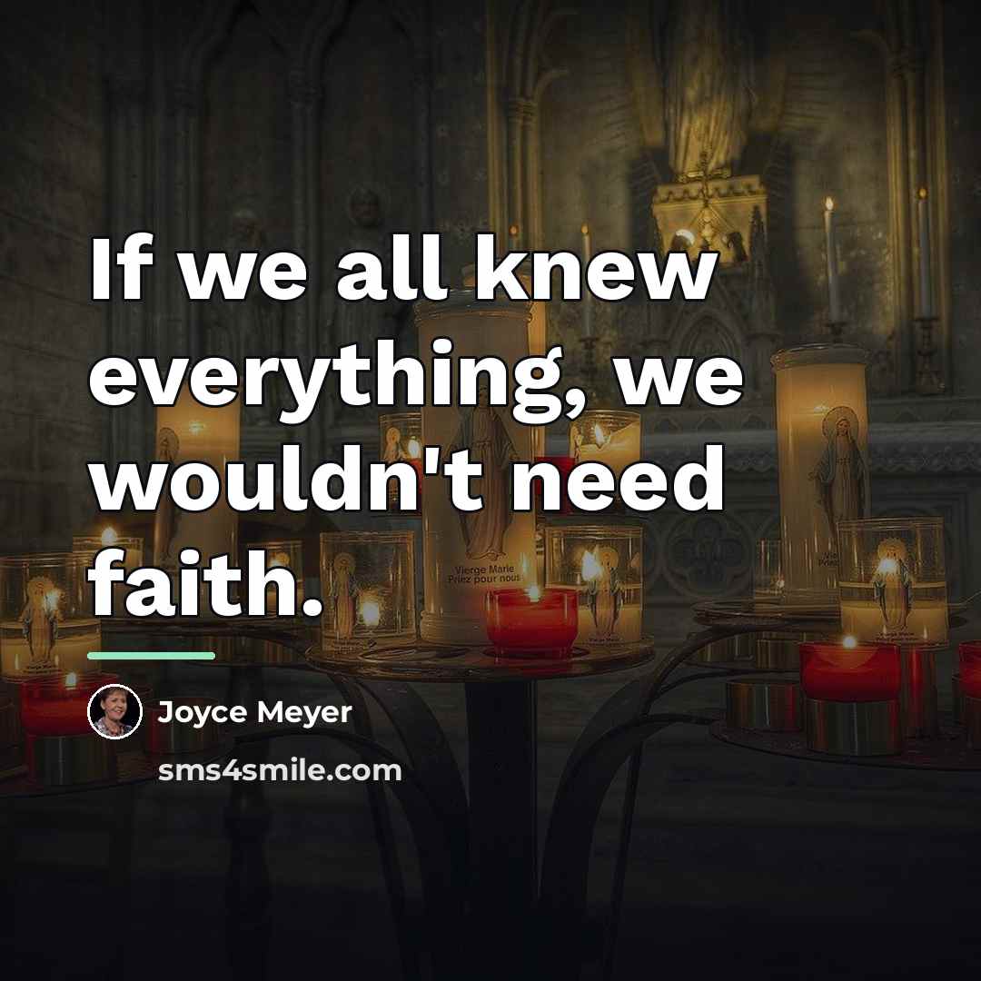 “If we all knew everything, we wouldn't need faith.…” quote by Joyce Meyer