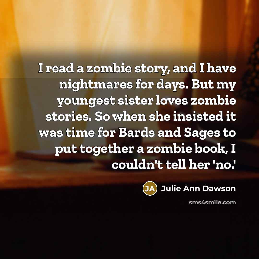 “I read a zombie story, and I have nightmares for…” quote by Julie Ann Dawson