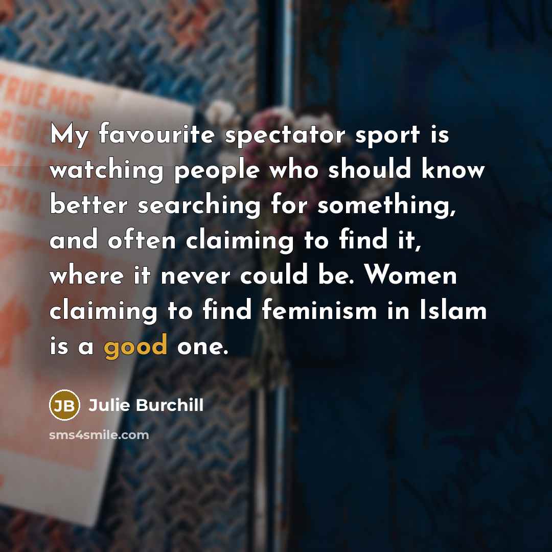 “My favourite spectator sport is watching people who should know…” quote by Julie Burchill