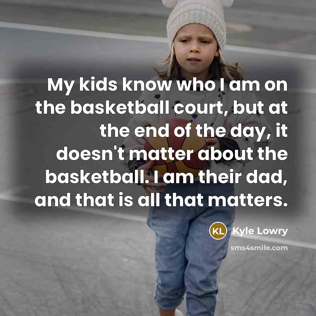 “My kids know who I am on the basketball court,…” quote by Kyle Lowry
