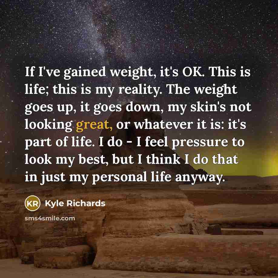 “If I've gained weight, it's OK. This is life; this…” quote by Kyle Richards