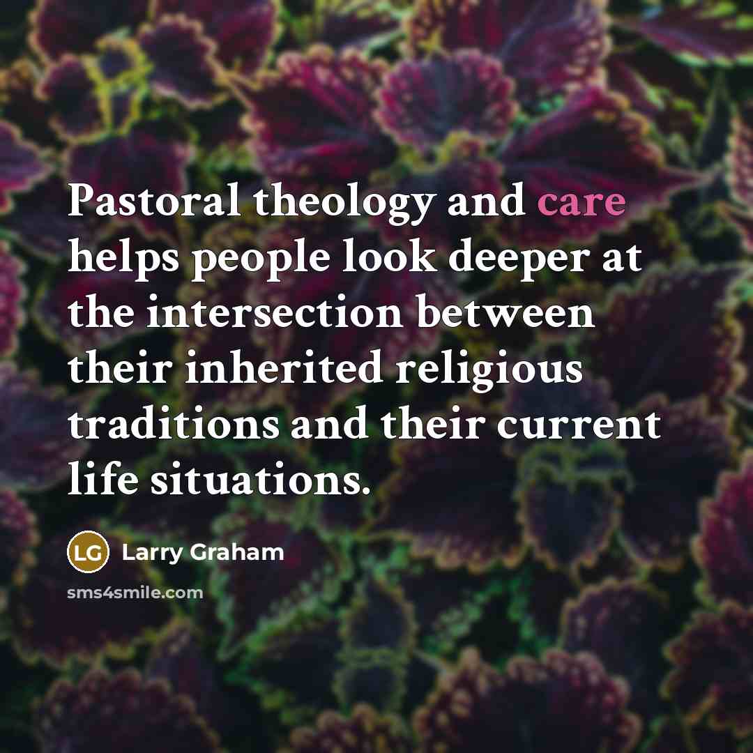 “Pastoral theology and care helps people look deeper at the…” quote by Larry Graham