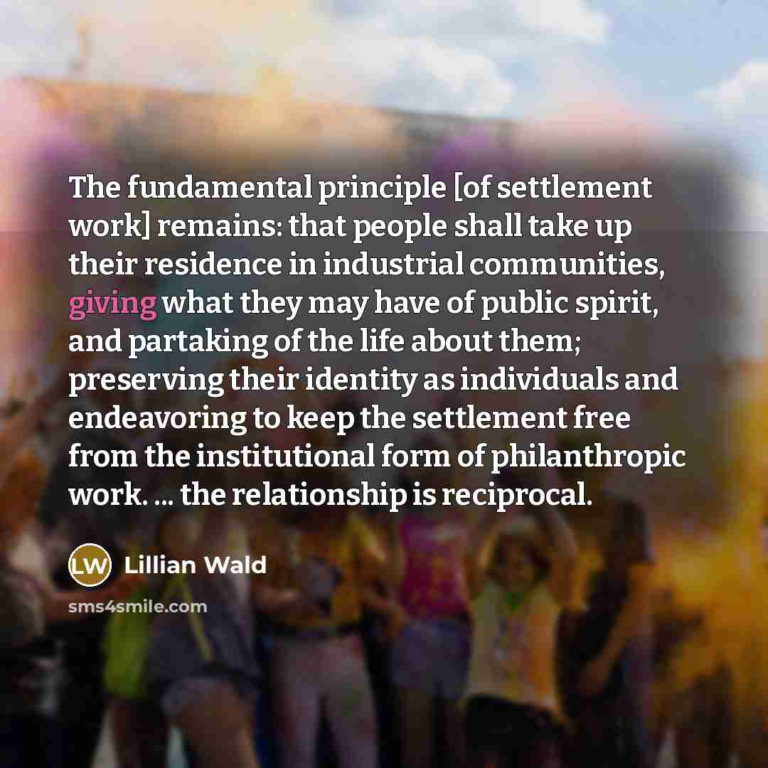 “The fundamental principle [of settlement work] remains: that people shall…” quote by Lillian Wald