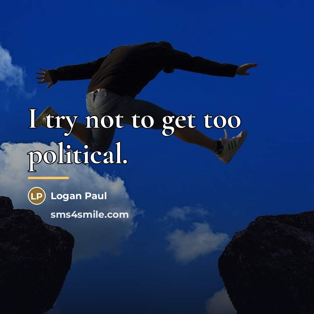 “I try not to get too political.…” quote by Logan Paul
