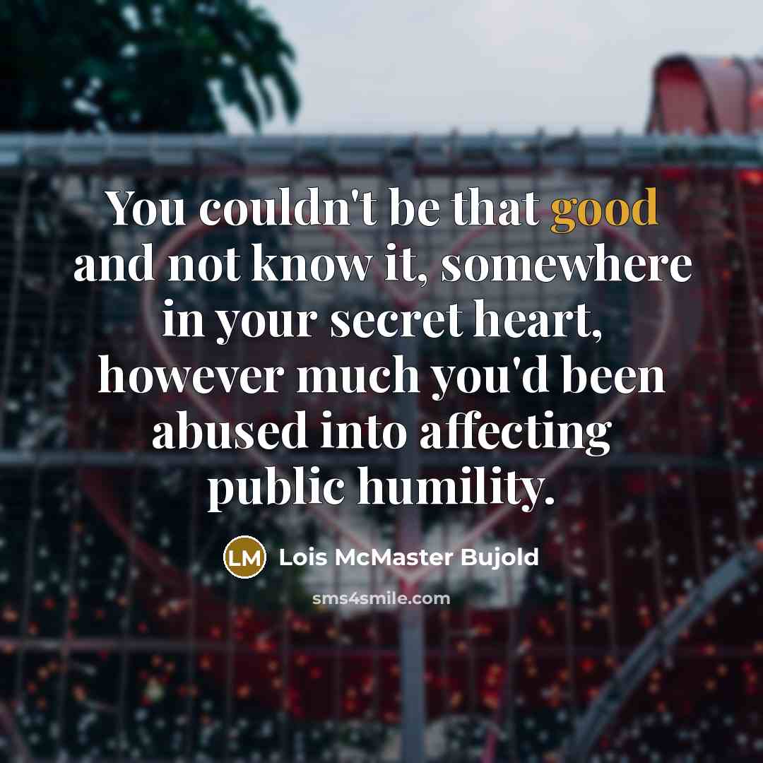 “You couldn't be that good and not know it, somewhere…” quote by Lois McMaster Bujold