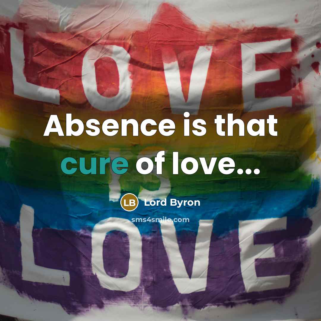 “Absence is that cure of love...…” quote by Lord Byron