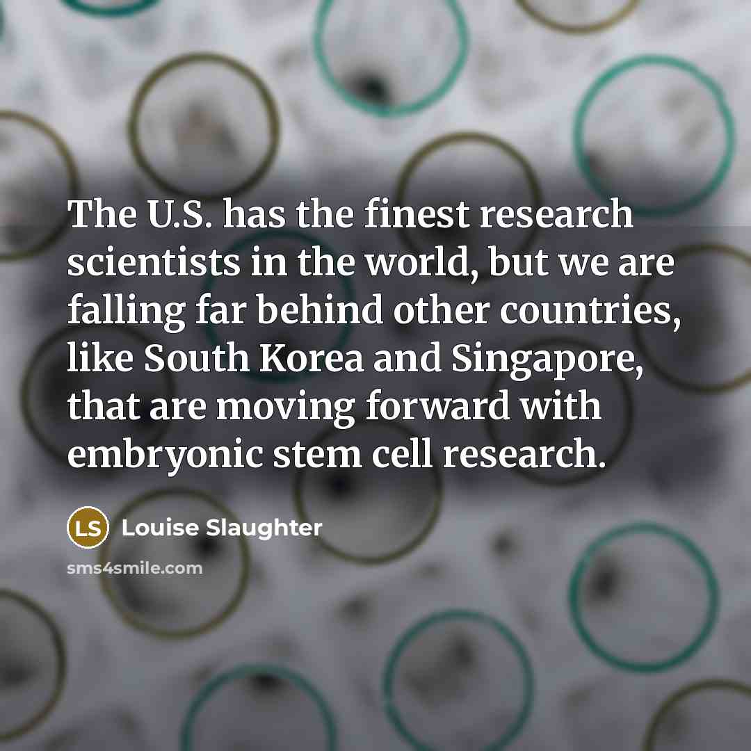 “The U.S. has the finest research scientists in the world,…” quote by Louise Slaughter