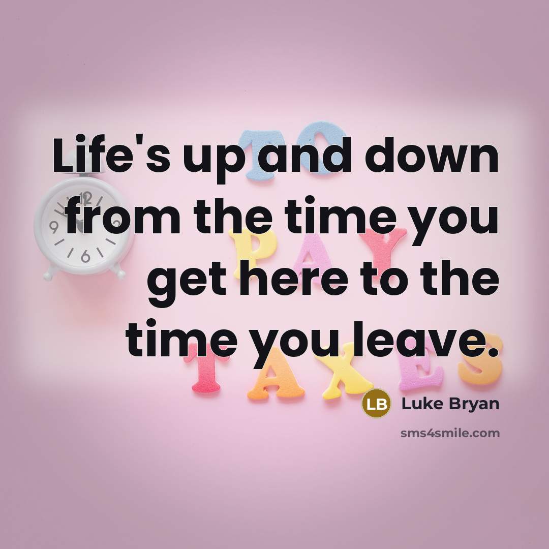 “Life's up and down from the time you get here…” quote by Luke Bryan