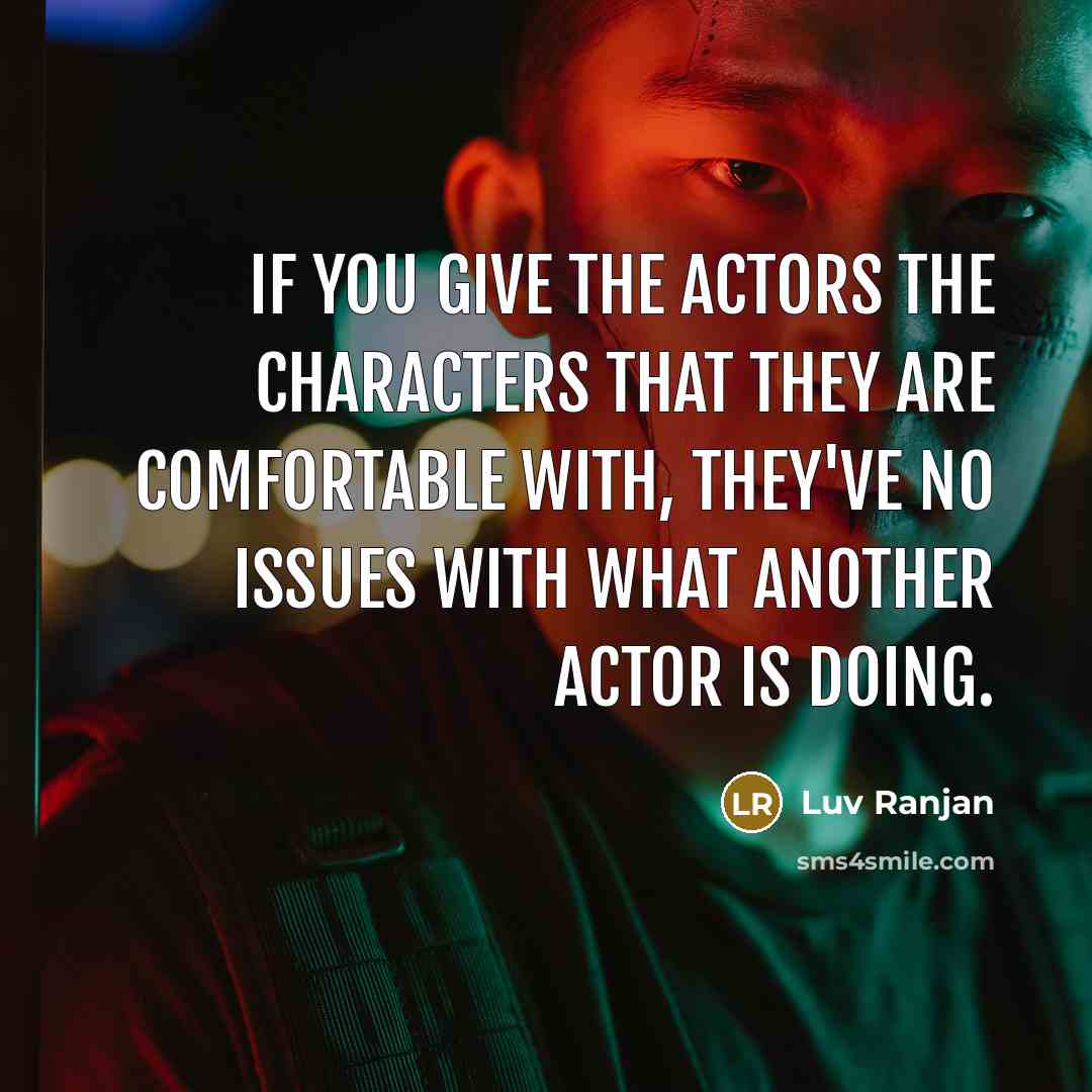“If you give the actors the characters that they are…” quote by Luv Ranjan