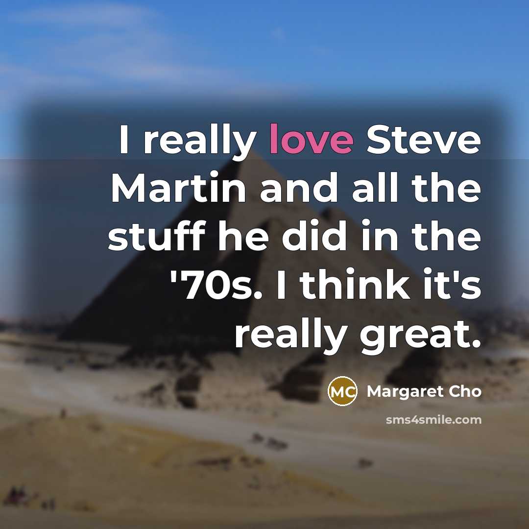 “I really love Steve Martin and all the stuff he…” quote by Margaret Cho