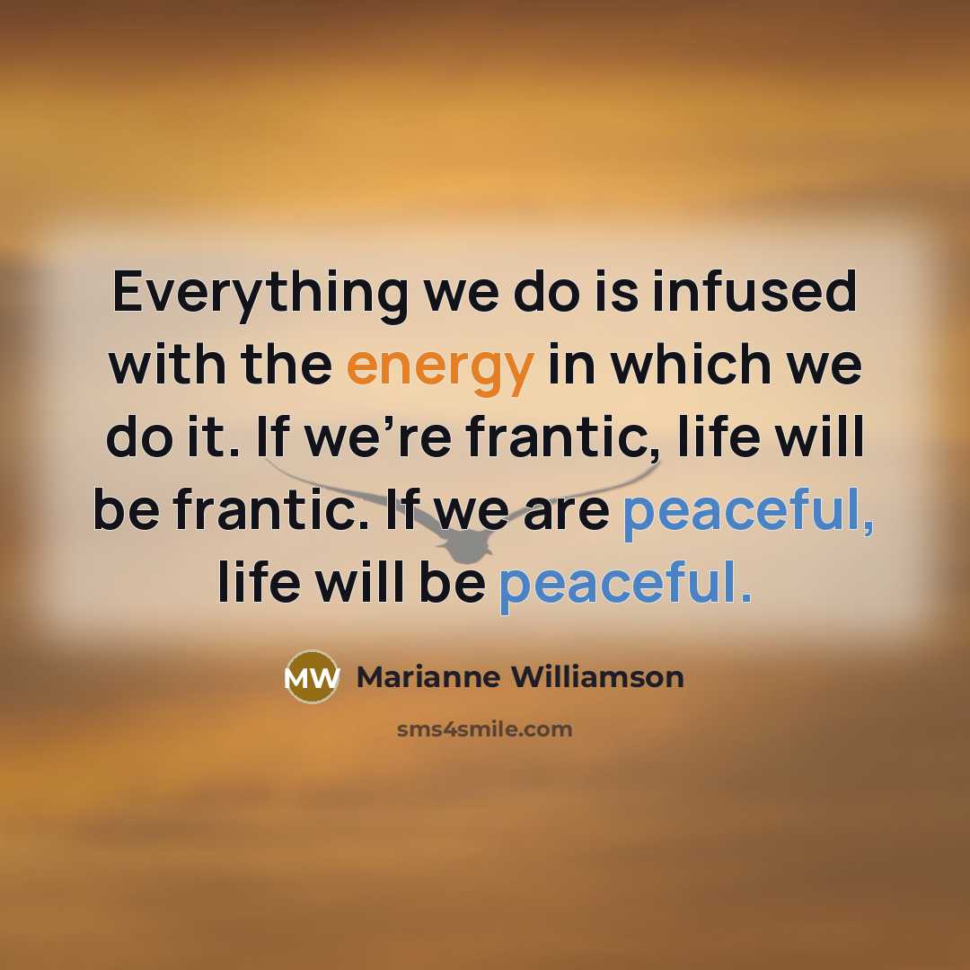 “Everything we do is infused with the energy in which…” quote by Marianne Williamson