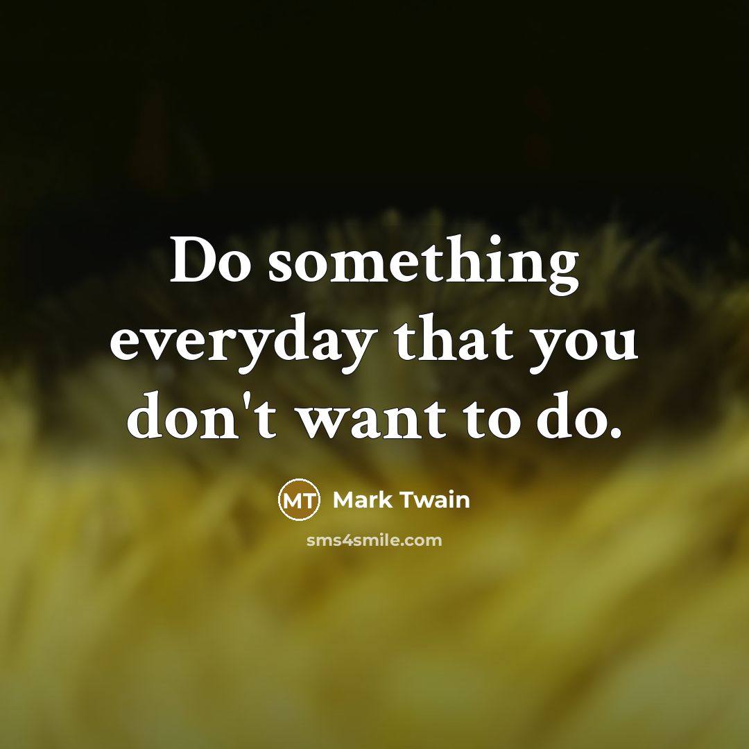 “Do something everyday that you don't want to do.…” quote by Mark Twain