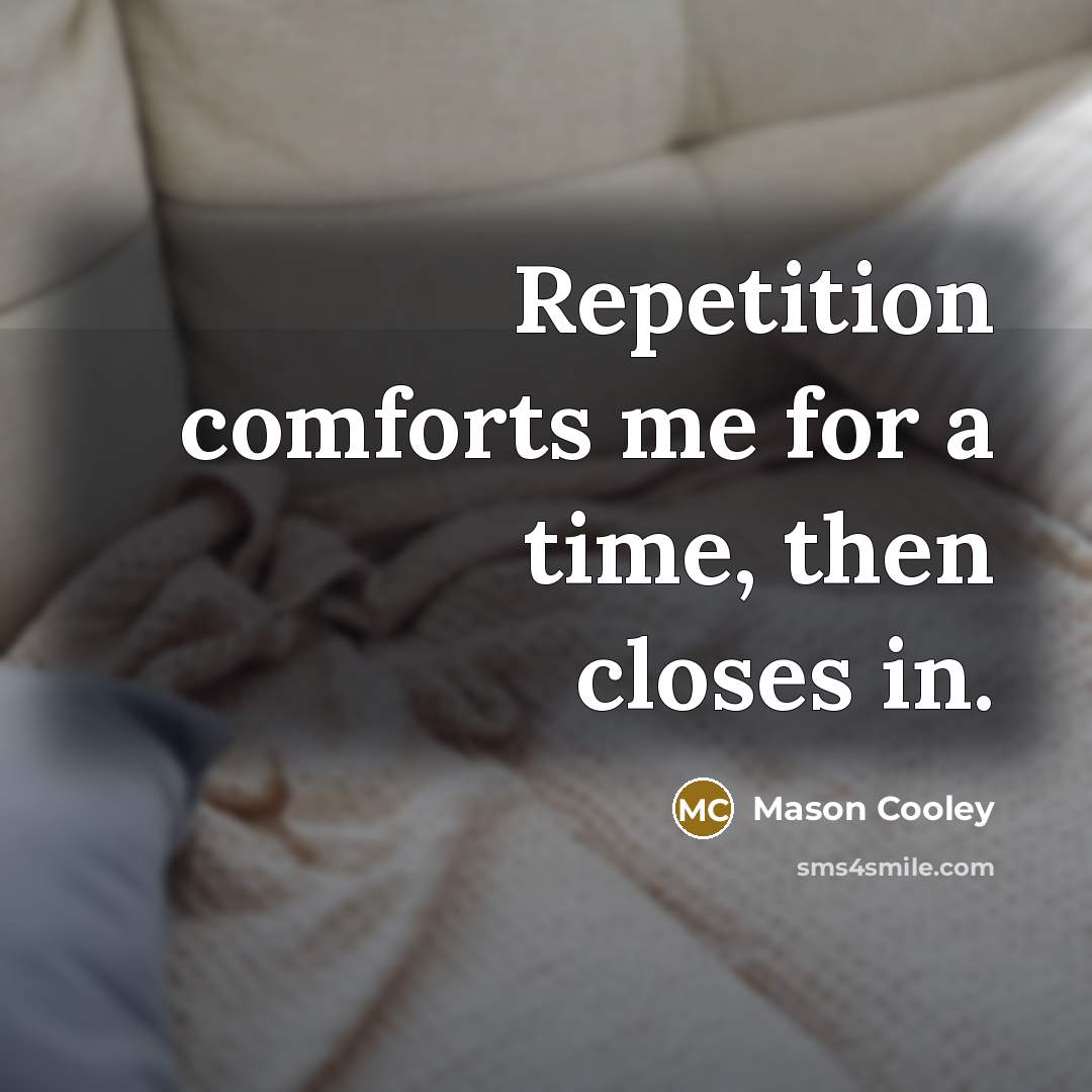“Repetition comforts me for a time, then closes in.…” quote by Mason Cooley